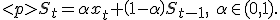
S_t=\alpha x_t + \left( 1-\alpha \right) S_{t-1},\ \alpha \in (0,1).
</p>
